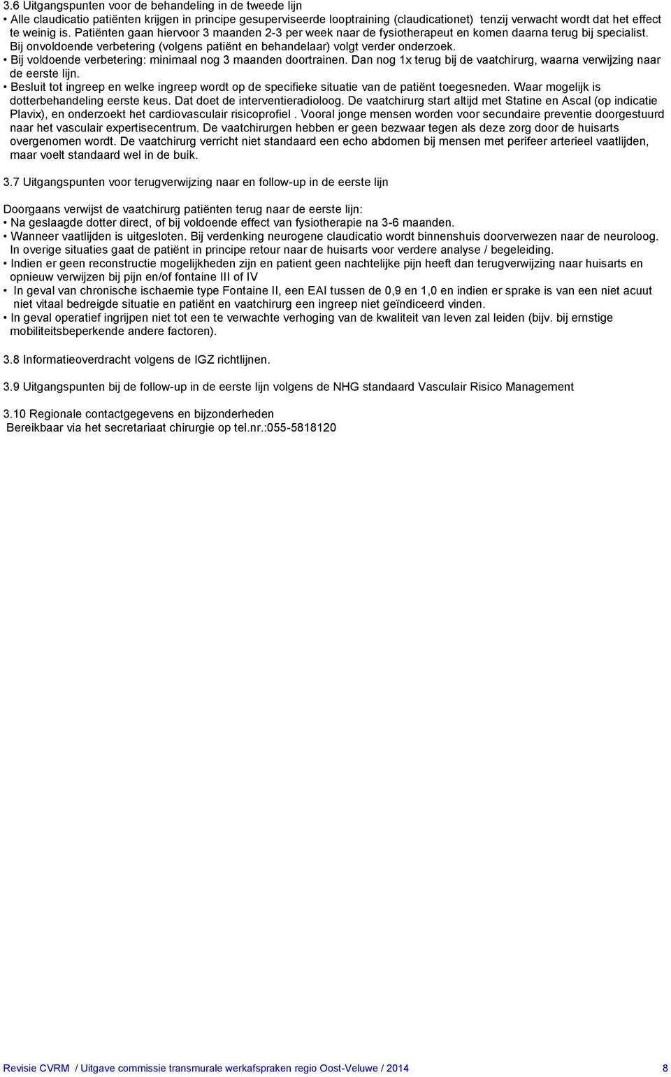 Bij voldoende verbetering: minimaal nog 3 maanden doortrainen. Dan nog 1x terug bij de vaatchirurg, waarna verwijzing naar de eerste lijn.