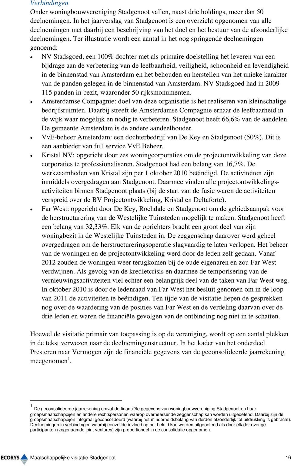 Ter illustratie wordt een aantal in het oog springende deelnemingen genoemd: NV Stadsgoed, een 100% dochter met als primaire doelstelling het leveren van een bijdrage aan de verbetering van de