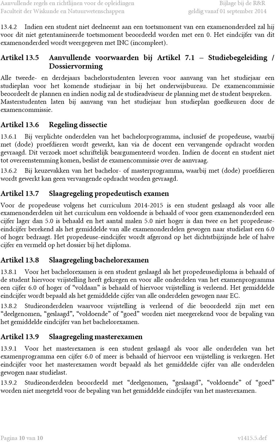 1 Studiebegeleiding / Dossiervorming Alle tweede- en derdejaars bachelorstudenten leveren voor aanvang van het studiejaar een studieplan voor het komende studiejaar in bij het onderwijsbureau.