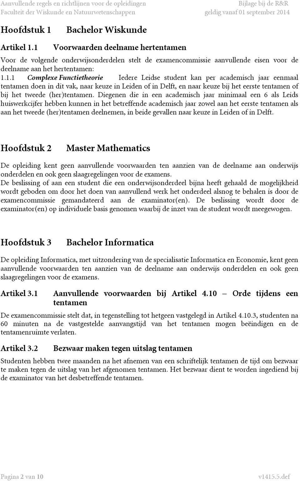 1 Voorwaarden deelname hertentamen Voor de volgende onderwijsonderdelen stelt de examencommissie aanvullende eisen voor de deelname aan het hertentamen: 1.1.1 Complexe Functietheorie Iedere Leidse