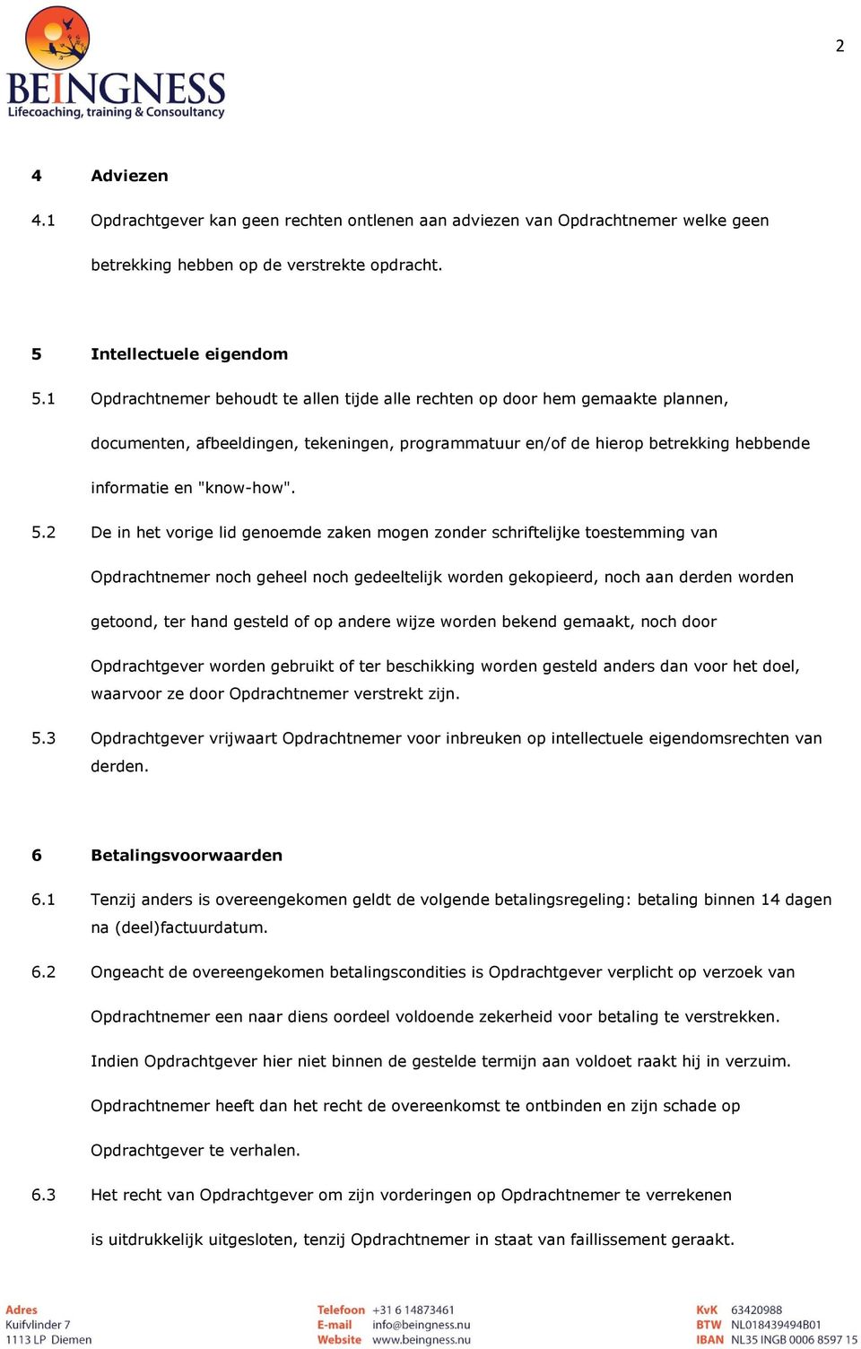 2 De in het vorige lid genoemde zaken mogen zonder schriftelijke toestemming van Opdrachtnemer noch geheel noch gedeeltelijk worden gekopieerd, noch aan derden worden getoond, ter hand gesteld of op