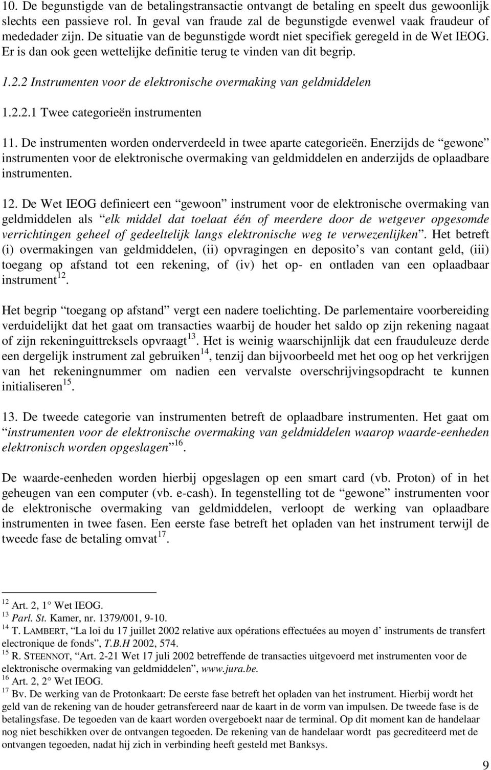 2 Instrumenten voor de elektronische overmaking van geldmiddelen 1.2.2.1 Twee categorieën instrumenten 11. De instrumenten worden onderverdeeld in twee aparte categorieën.