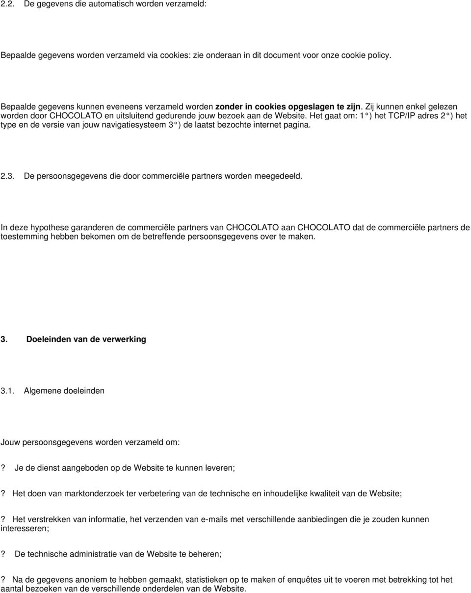 Het gaat om: 1 ) het TCP/IP adres 2 ) het type en de versie van jouw navigatiesysteem 3 ) de laatst bezochte internet pagina. 2.3. De persoonsgegevens die door commerciële partners worden meegedeeld.