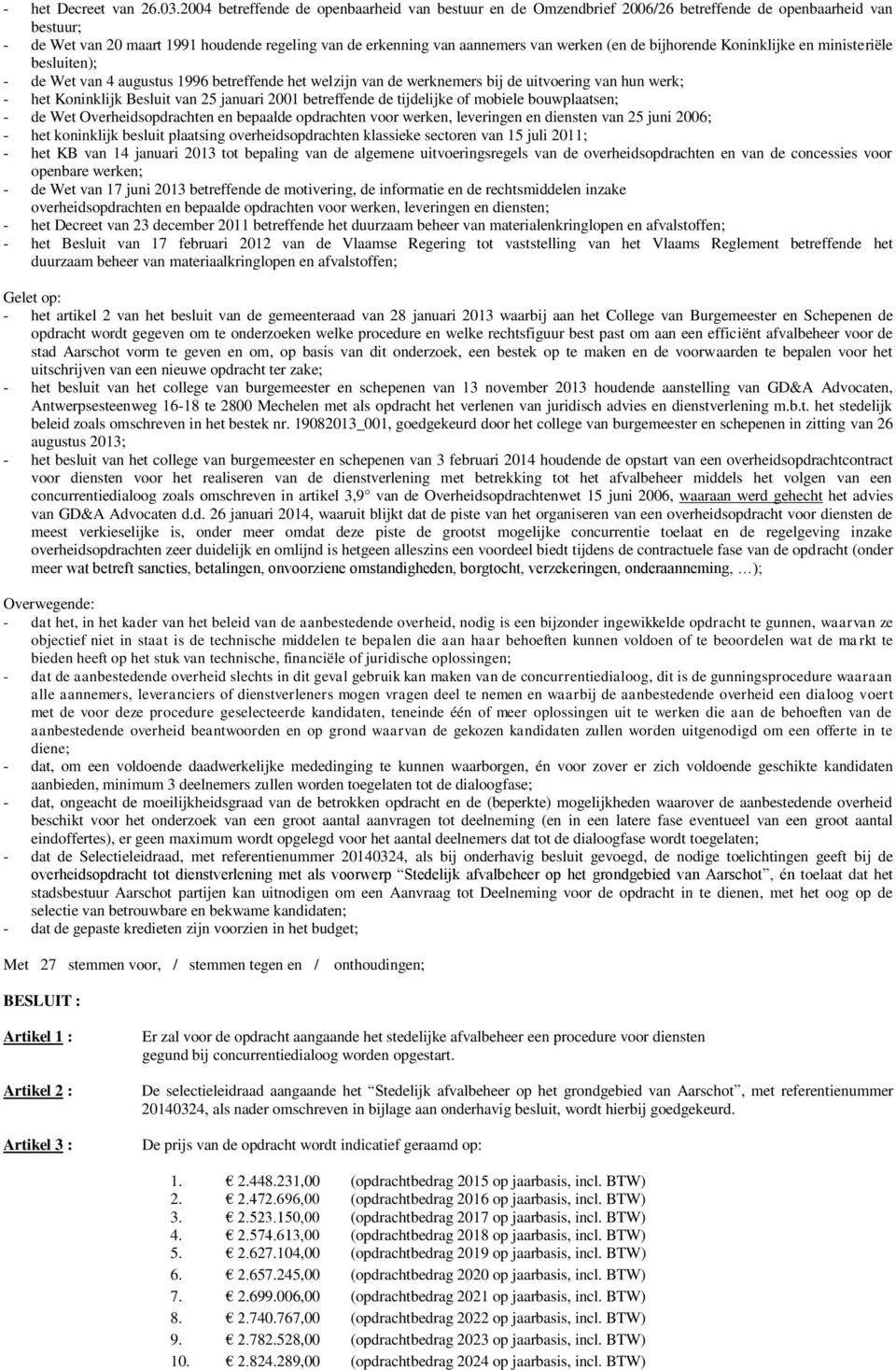 (en de bijhorende Koninklijke en ministeriële besluiten); - de Wet van 4 augustus 1996 betreffende het welzijn van de werknemers bij de uitvoering van hun werk; - het Koninklijk Besluit van 25