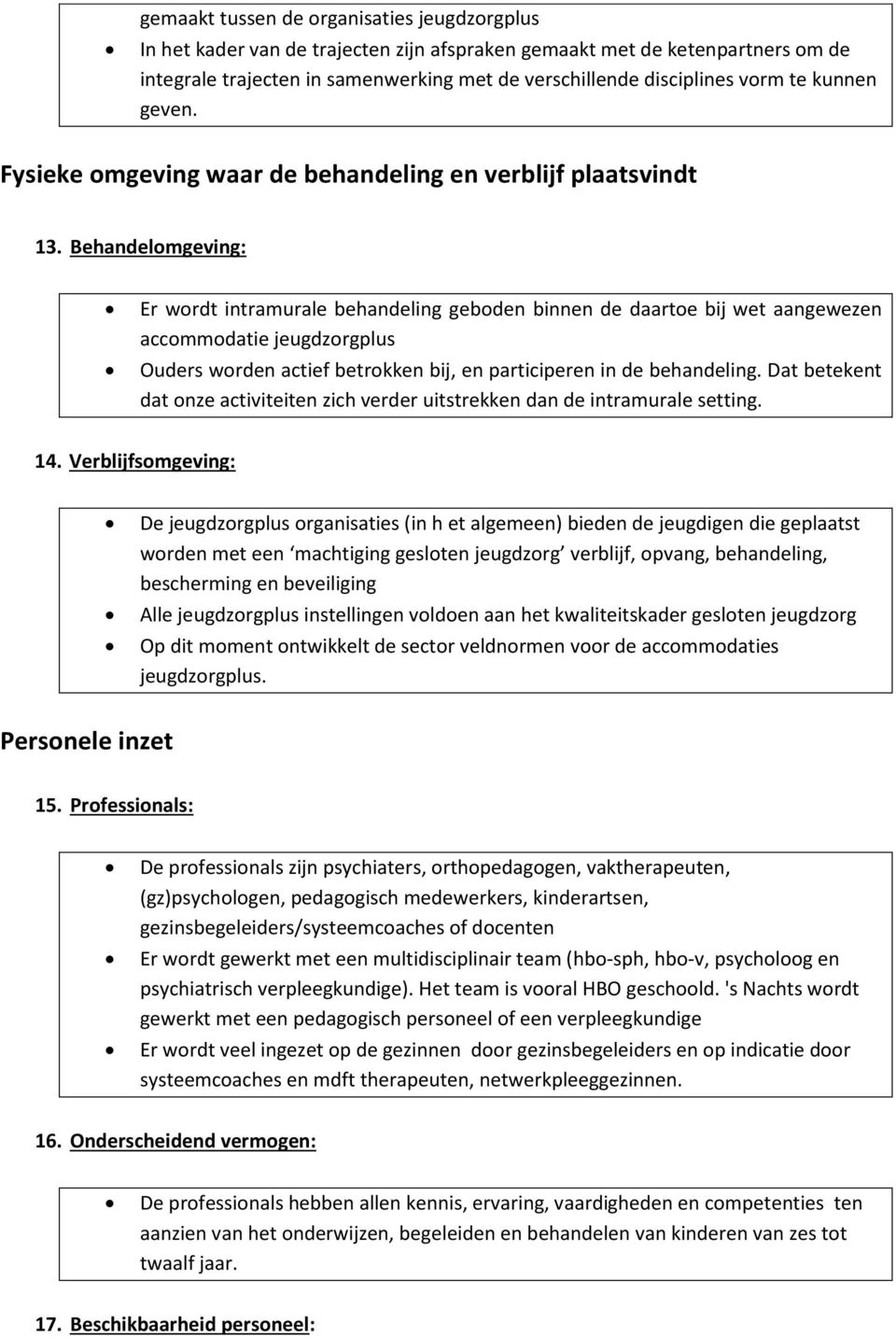 Behandelomgeving: Er wordt intramurale behandeling geboden binnen de daartoe bij wet aangewezen accommodatie jeugdzorgplus Ouders worden actief betrokken bij, en participeren in de behandeling.