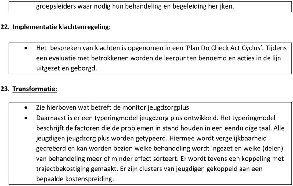 Transformatie: Zie hierboven wat betreft de monitor jeugdzorgplus Daarnaast is er een typeringmodel jeugdzorg plus ontwikkeld.