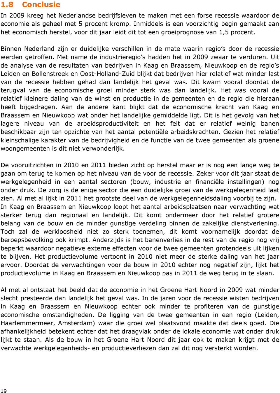 Binnen Nederland zijn er duidelijke verschillen in de mate waarin regio s door de recessie werden getroffen. Met name de industrieregio s hadden het in 2009 zwaar te verduren.