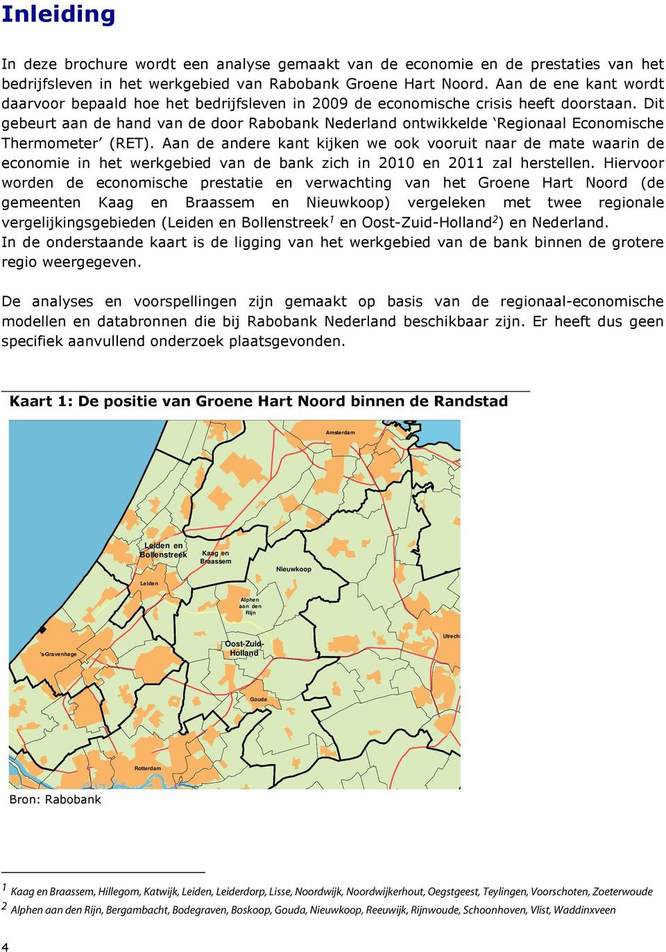 Dit gebeurt aan de hand van de door Rabobank Nederland ontwikkelde Regionaal Economische Thermometer (RET).