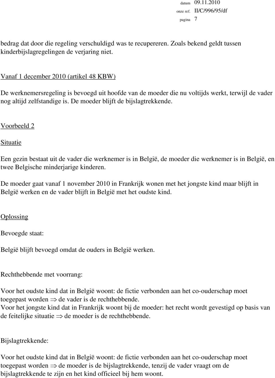 De moeder blijft de bijslagtrekkende. Voorbeeld 2 Situatie Een gezin bestaat uit de vader die werknemer is in België, de moeder die werknemer is in België, en twee Belgische minderjarige kinderen.