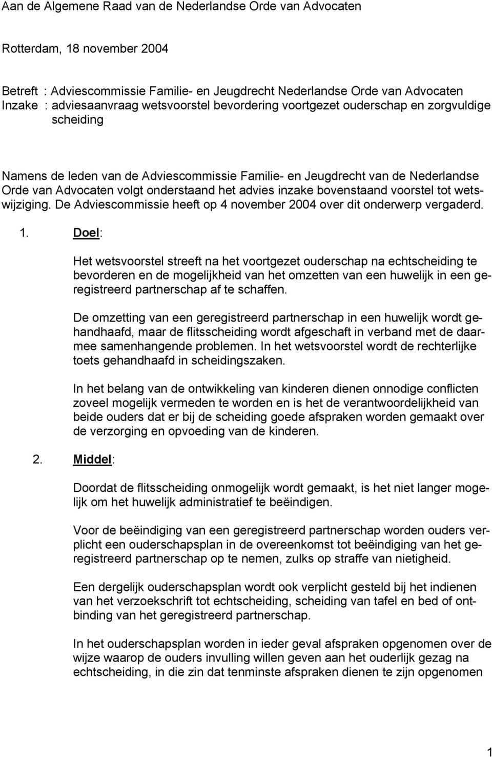 advies inzake bovenstaand voorstel tot wetswijziging. De Adviescommissie heeft op 4 november 2004 over dit onderwerp vergaderd. 1.