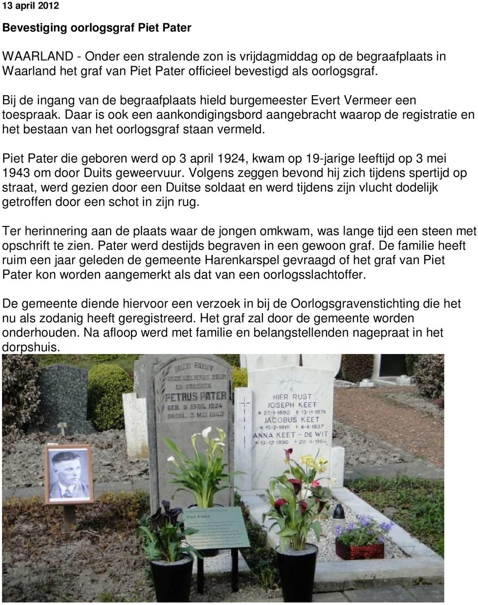 Piet Pater die geboren werd op 3 april 1924, kwam op 19-jarige leeftijd op 3 mei 1943 om door Duits geweervuur.