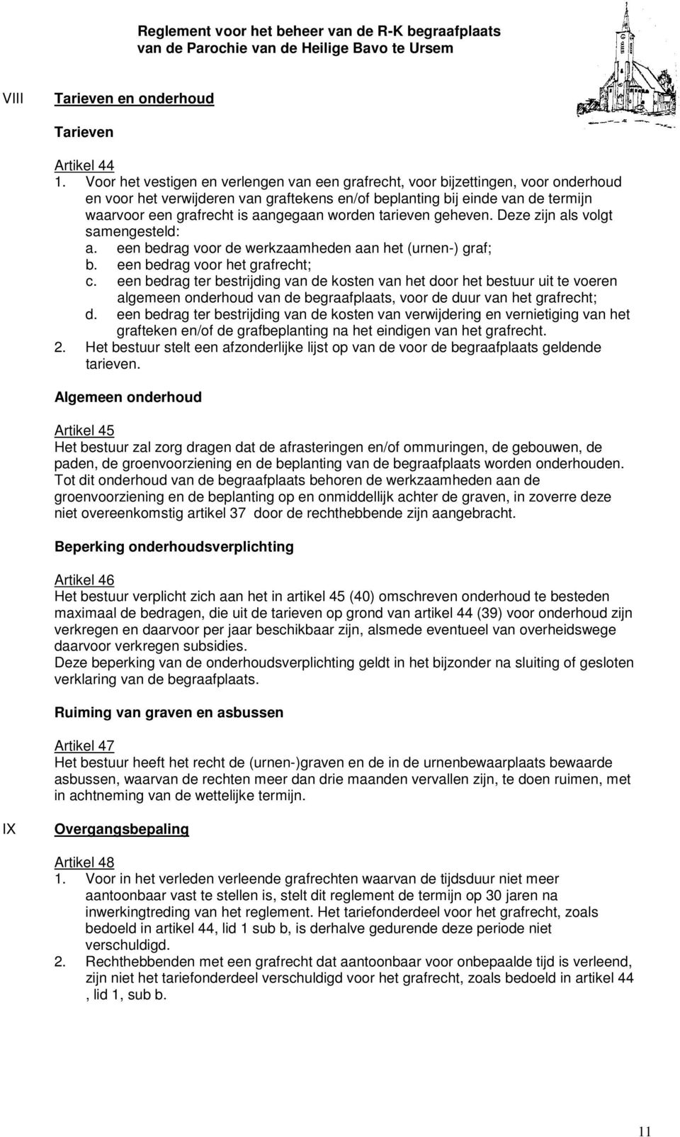 aangegaan worden tarieven geheven. Deze zijn als volgt samengesteld: a. een bedrag voor de werkzaamheden aan het (urnen-) graf; b. een bedrag voor het grafrecht; c.