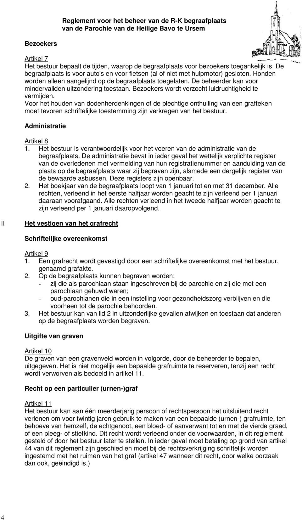 Voor het houden van dodenherdenkingen of de plechtige onthulling van een grafteken moet tevoren schriftelijke toestemming zijn verkregen van het bestuur. Administratie Artikel 8 1.