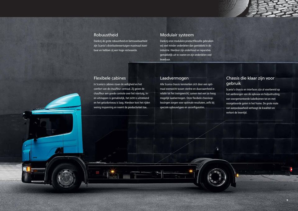 Hierdoor zijn onderhoud en reparaties gemakkelijk uit te voeren en zijn onderdelen snel leverbaar. Flexibele cabines In Scania s cabines staan de veiligheid en het comfort van de chauffeur centraal.