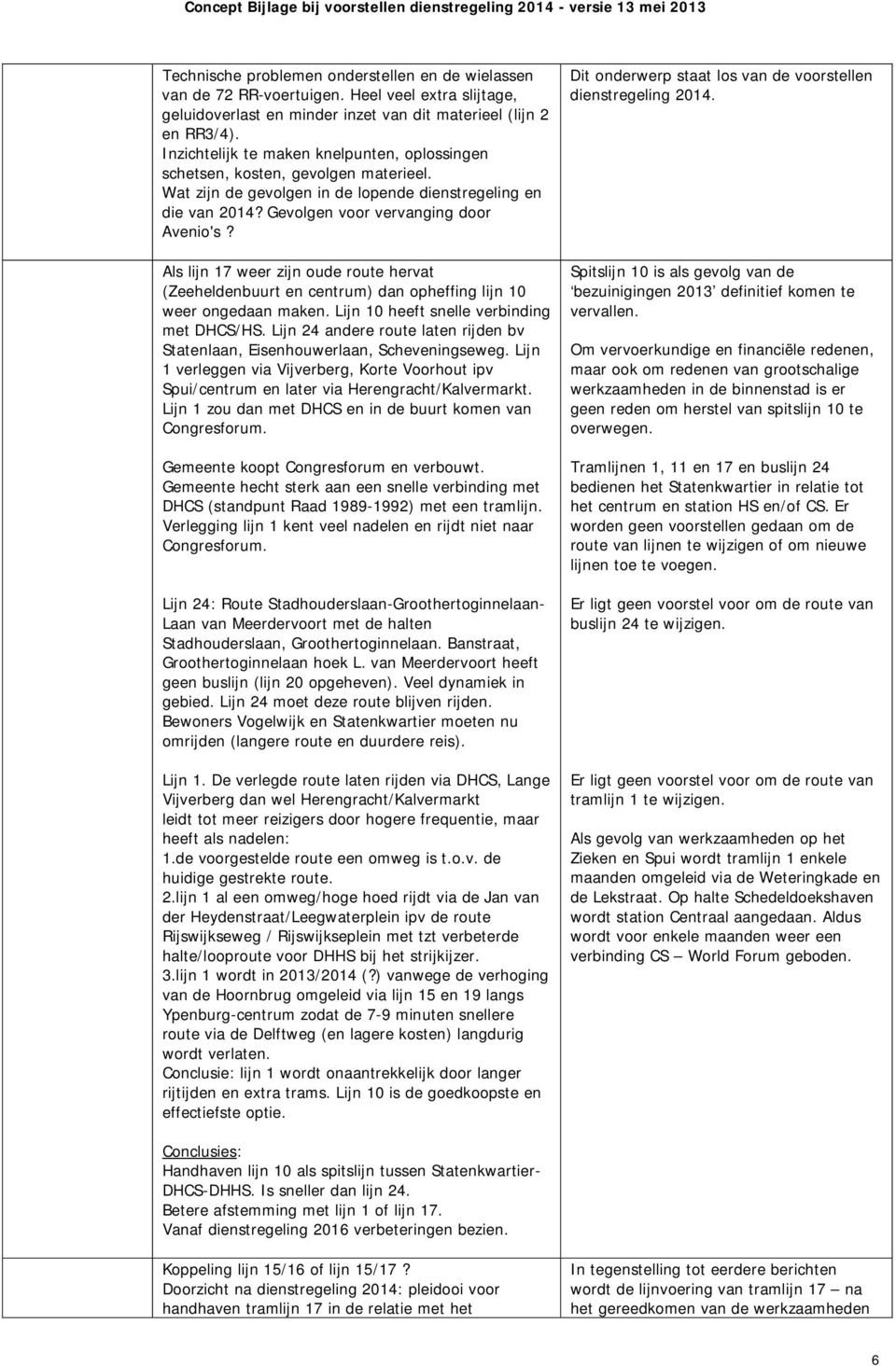 Als lijn 17 weer zijn oude route hervat (Zeeheldenbuurt en centrum) dan opheffing lijn 10 weer ongedaan maken. Lijn 10 heeft snelle verbinding met DHCS/HS.