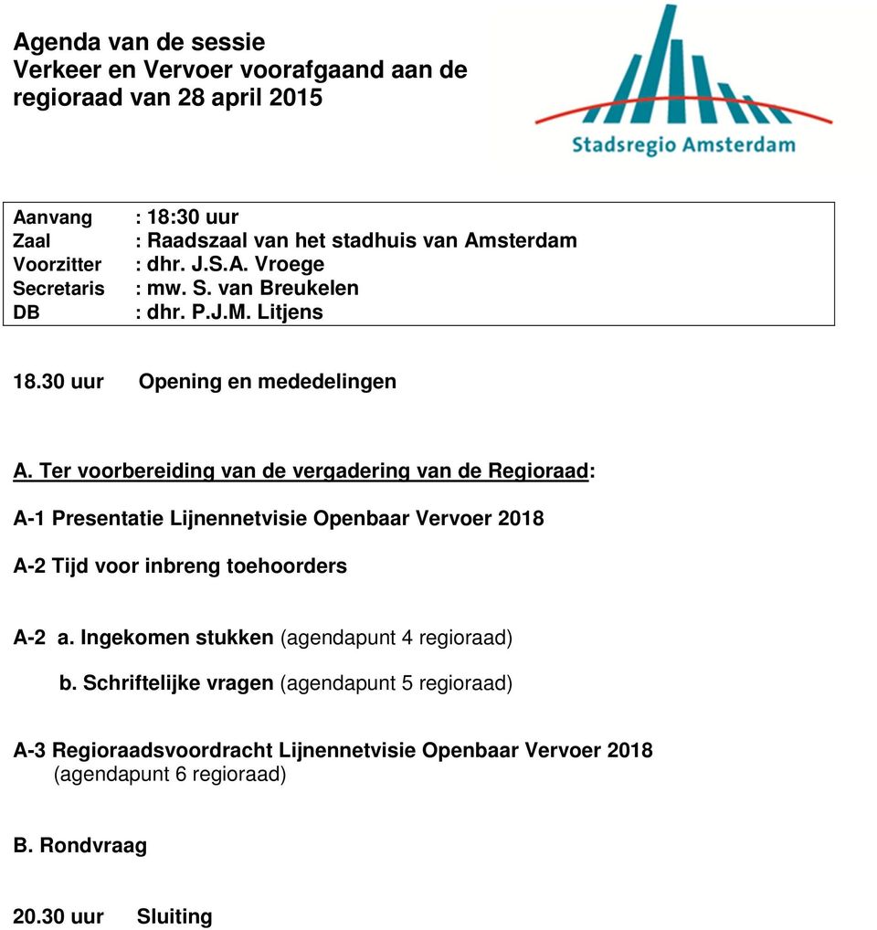 Ter voorbereiding van de vergadering van de Regioraad: A-1 Presentatie Lijnennetvisie Openbaar Vervoer 2018 A-2 Tijd voor inbreng toehoorders A-2 a.
