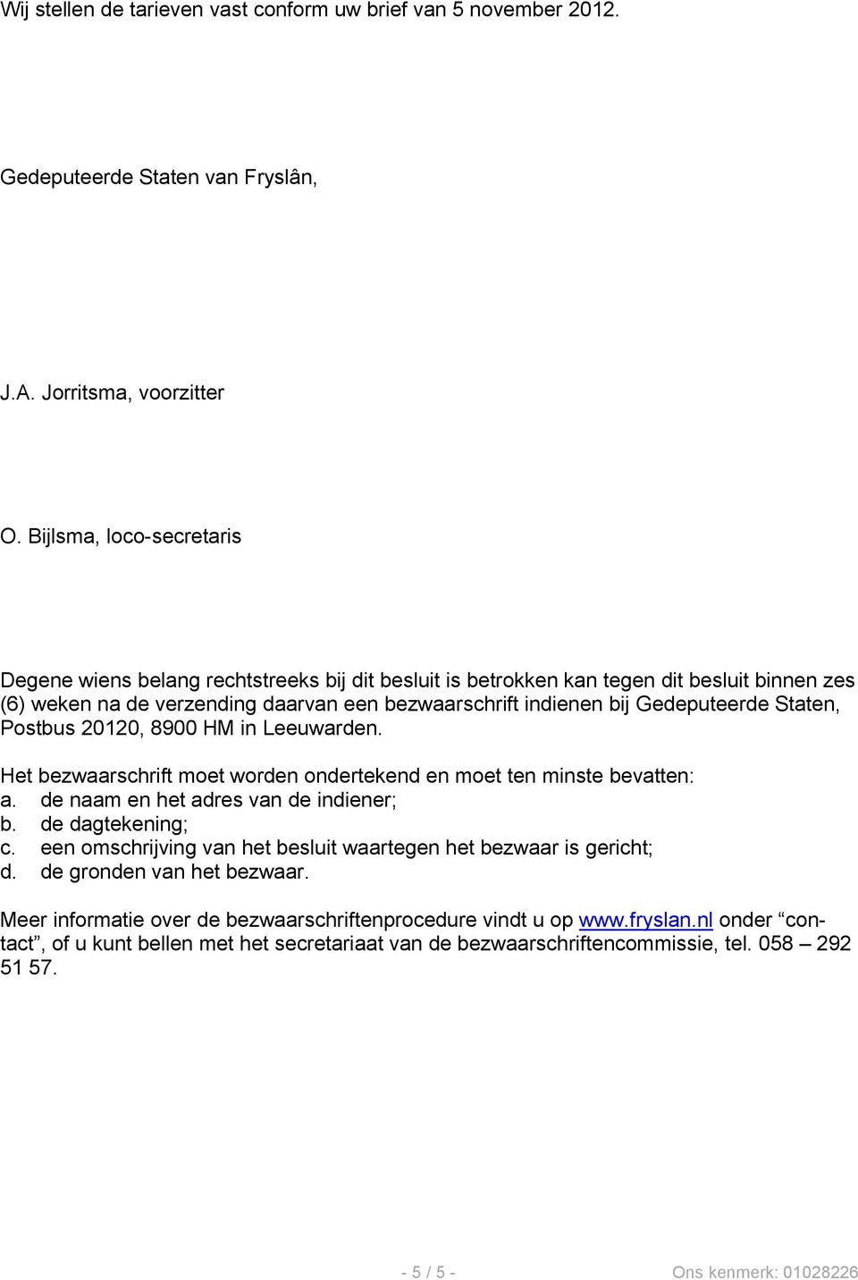 Staten, Postbus 20120, 8900 HM in Leeuwarden. Het bezwaarschrift moet worden ondertekend en moet ten minste bevatten: a. de naam en het adres van de indiener; b. de dagtekening; c.