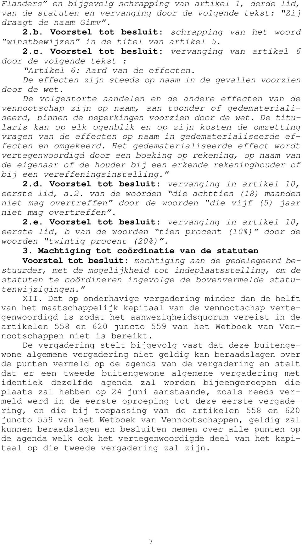 De volgestorte aandelen en de andere effecten van de vennootschap zijn op naam, aan toonder of gedematerialiseerd, binnen de beperkingen voorzien door de wet.