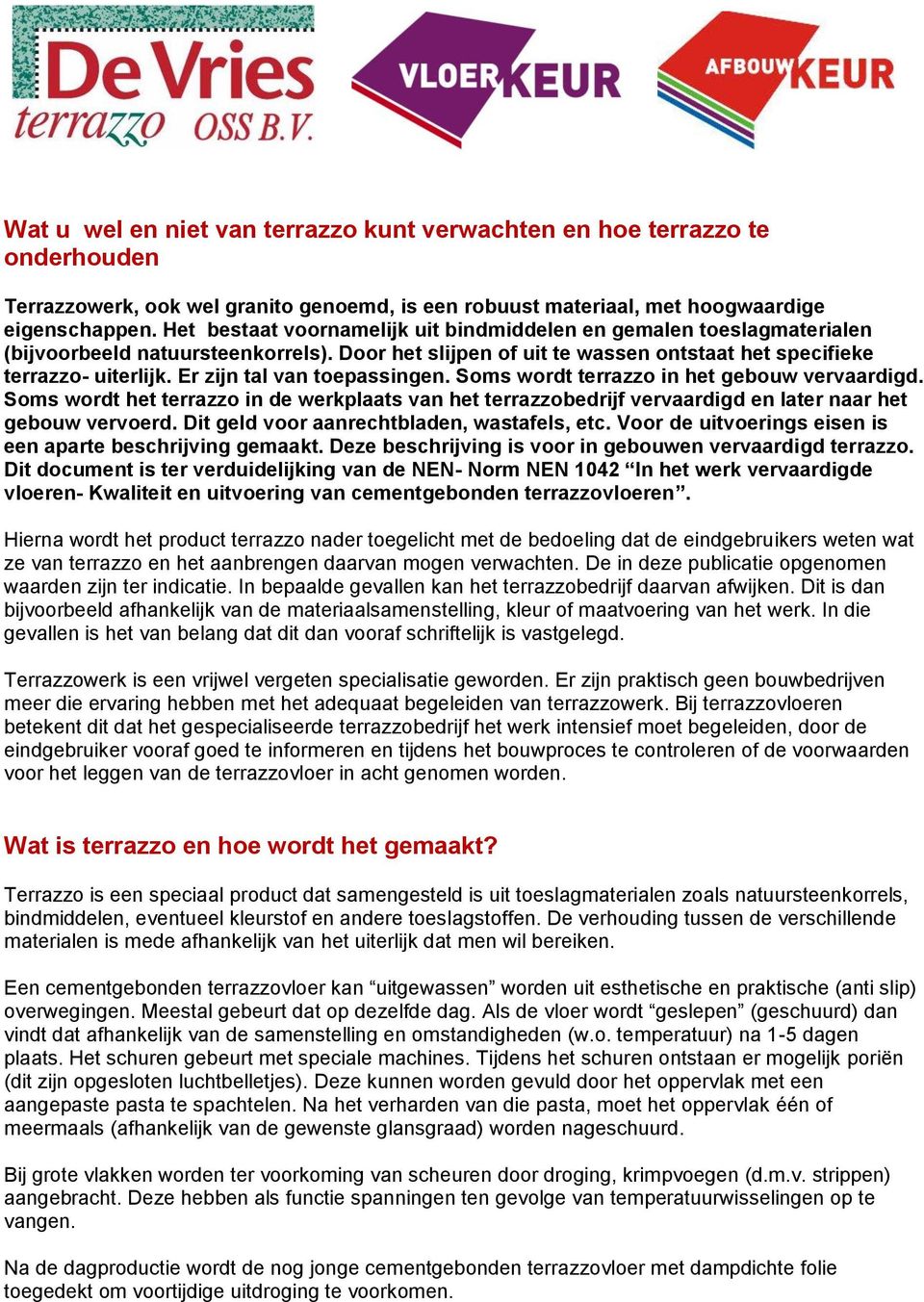 Er zijn tal van toepassingen. Soms wordt terrazzo in het gebouw vervaardigd. Soms wordt het terrazzo in de werkplaats van het terrazzobedrijf vervaardigd en later naar het gebouw vervoerd.