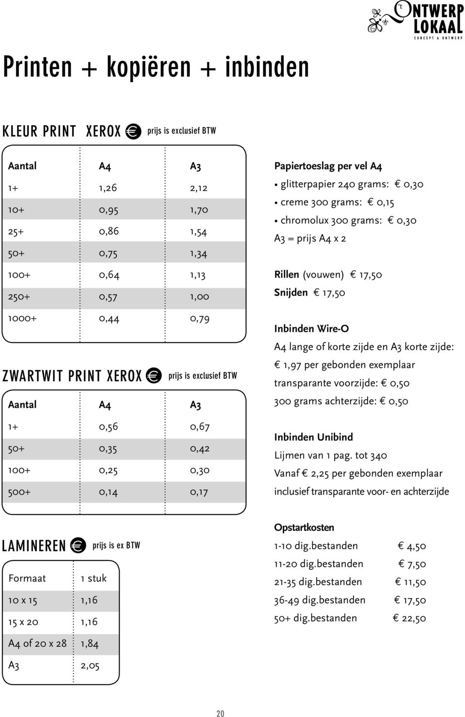 en A3 korte zijde: 1,97 per gebonden exemplaar transparante voorzijde: 0,50 300 grams achterzijde: 0,50 1+ 50+ 100+ 0,56 0,35 0,25 0,67 0,42 0,30 Inbinden Unibind Lijmen van 1 pag.