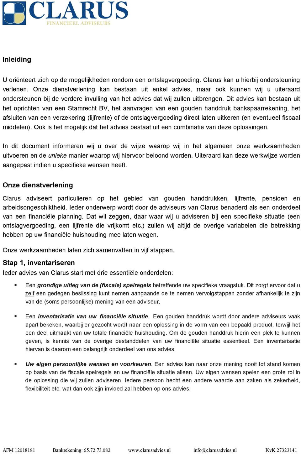 Dit advies kan bestaan uit het oprichten van een Stamrecht BV, het aanvragen van een gouden handdruk bankspaarrekening, het afsluiten van een verzekering (lijfrente) of de ontslagvergoeding direct