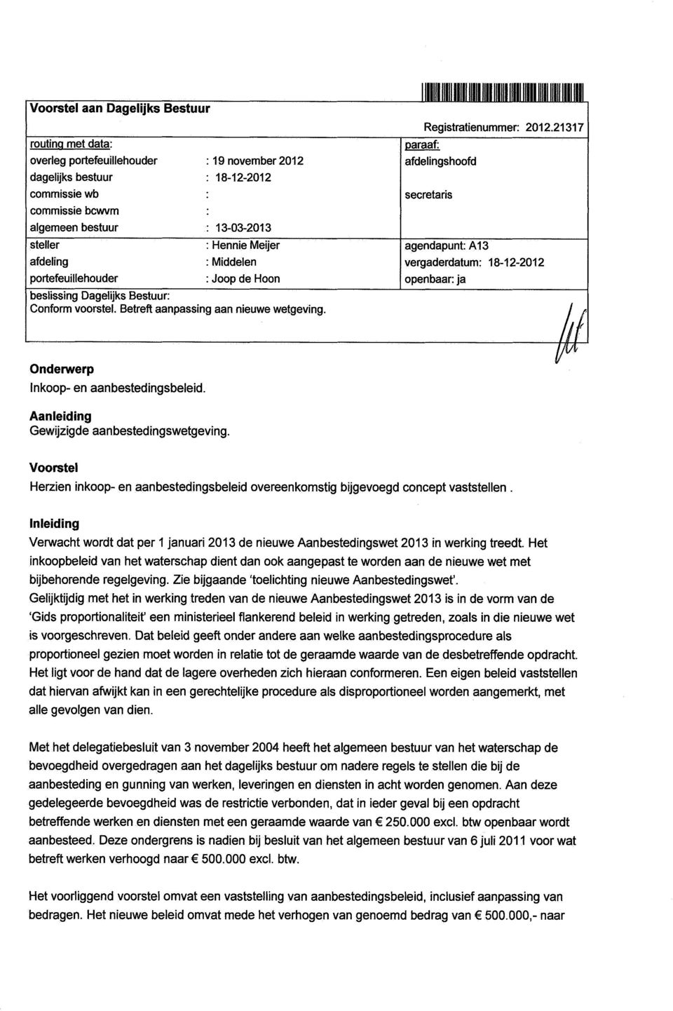 21317 secretaris steller Hennie Meijer agendapunt: A13 afdeling Middelen vergaderdatum: 18-12-2012 portefeuillehouder Joop de Hoon openbaar: ja beslissing Dagelijks Bestuur: Conform voorstel.