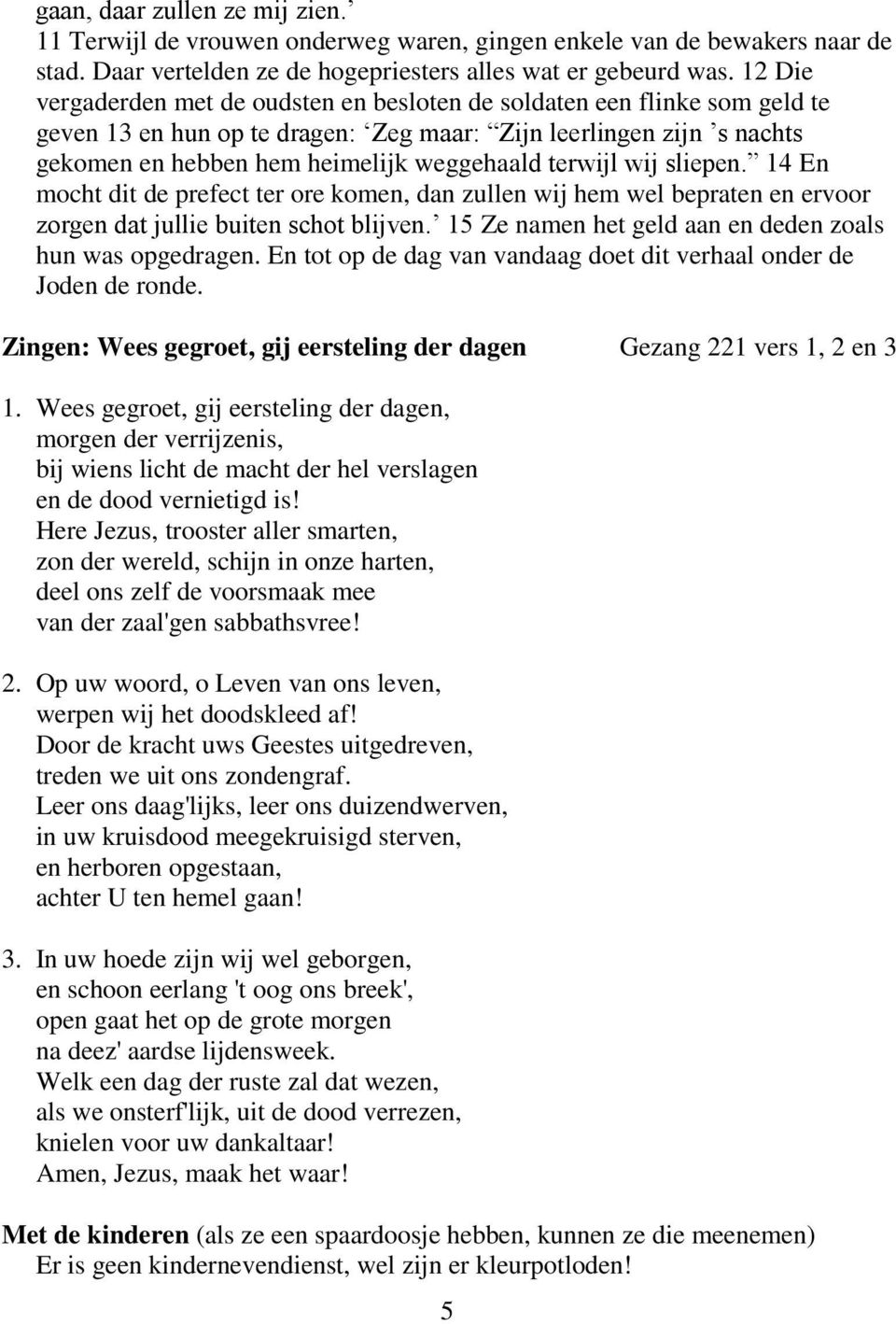 terwijl wij sliepen. 14 En mocht dit de prefect ter ore komen, dan zullen wij hem wel bepraten en ervoor zorgen dat jullie buiten schot blijven.