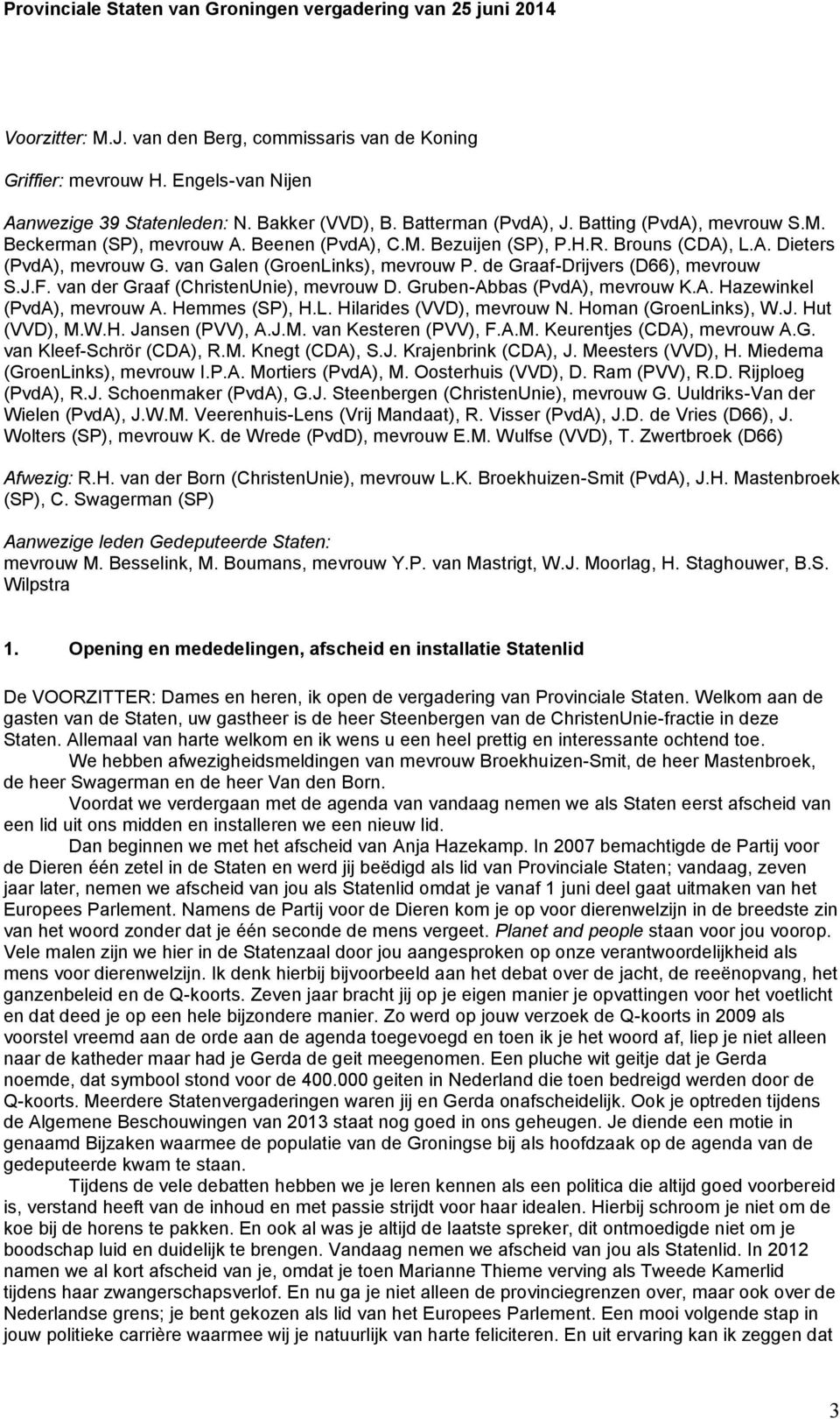 van der Graaf (ChristenUnie), mevrouw D. Gruben-Abbas (PvdA), mevrouw K.A. Hazewinkel (PvdA), mevrouw A. Hemmes (SP), H.L. Hilarides (VVD), mevrouw N. Homan (GroenLinks), W.J. Hut (VVD), M.W.H. Jansen (PVV), A.
