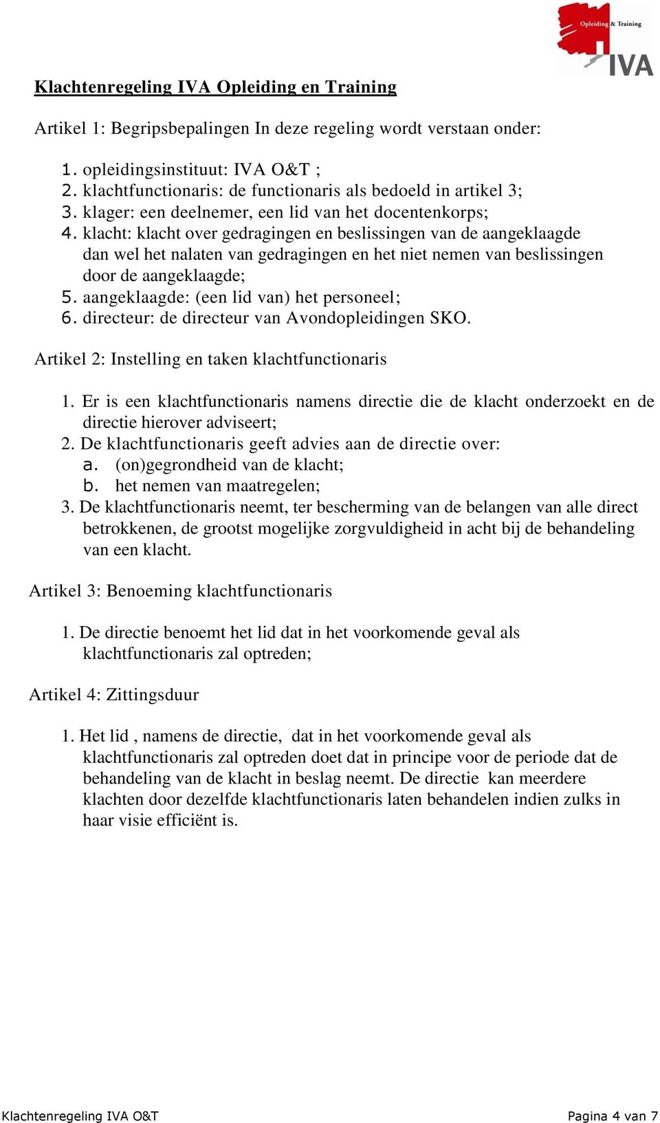 klacht: klacht over gedragingen en beslissingen van de aangeklaagde dan wel het nalaten van gedragingen en het niet nemen van beslissingen door de aangeklaagde; 5.