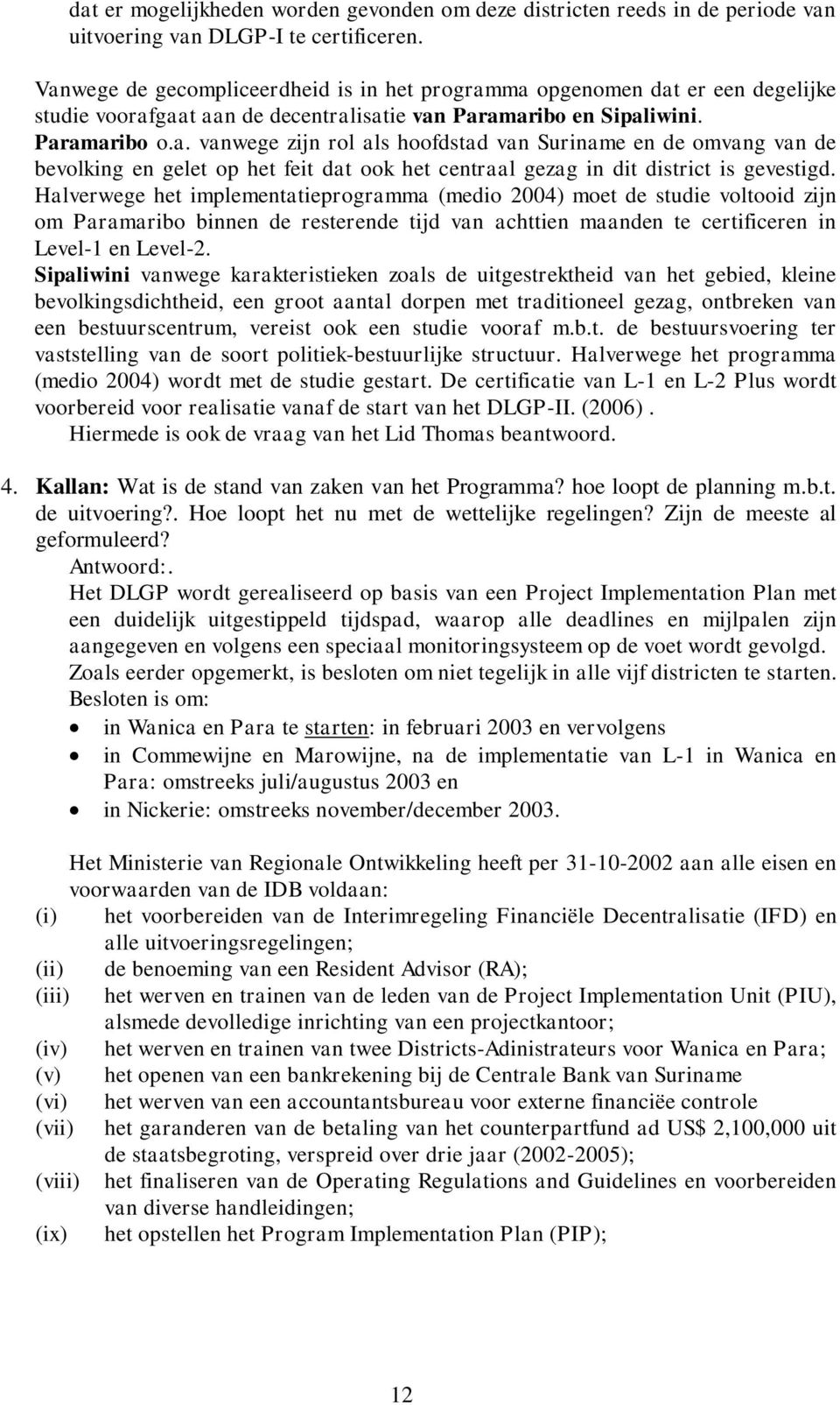 Halverwege het implementatieprogramma (medio 2004) moet de studie voltooid zijn om Paramaribo binnen de resterende tijd van achttien maanden te certificeren in Level-1 en Level-2.