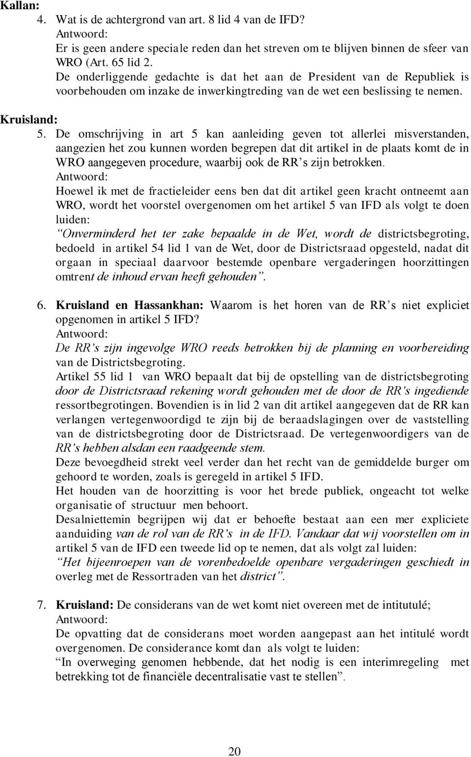 De omschrijving in art 5 kan aanleiding geven tot allerlei misverstanden, aangezien het zou kunnen worden begrepen dat dit artikel in de plaats komt de in WRO aangegeven procedure, waarbij ook de RR