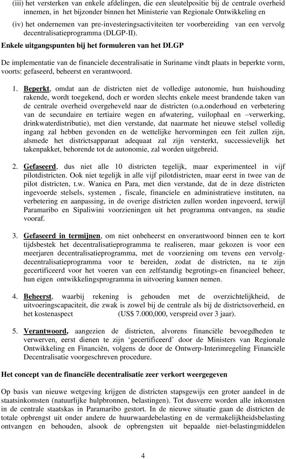 Enkele uitgangspunten bij het formuleren van het DLGP De implementatie van de financiele decentralisatie in Suriname vindt plaats in beperkte vorm, voorts: gefaseerd, beheerst en verantwoord. 1.