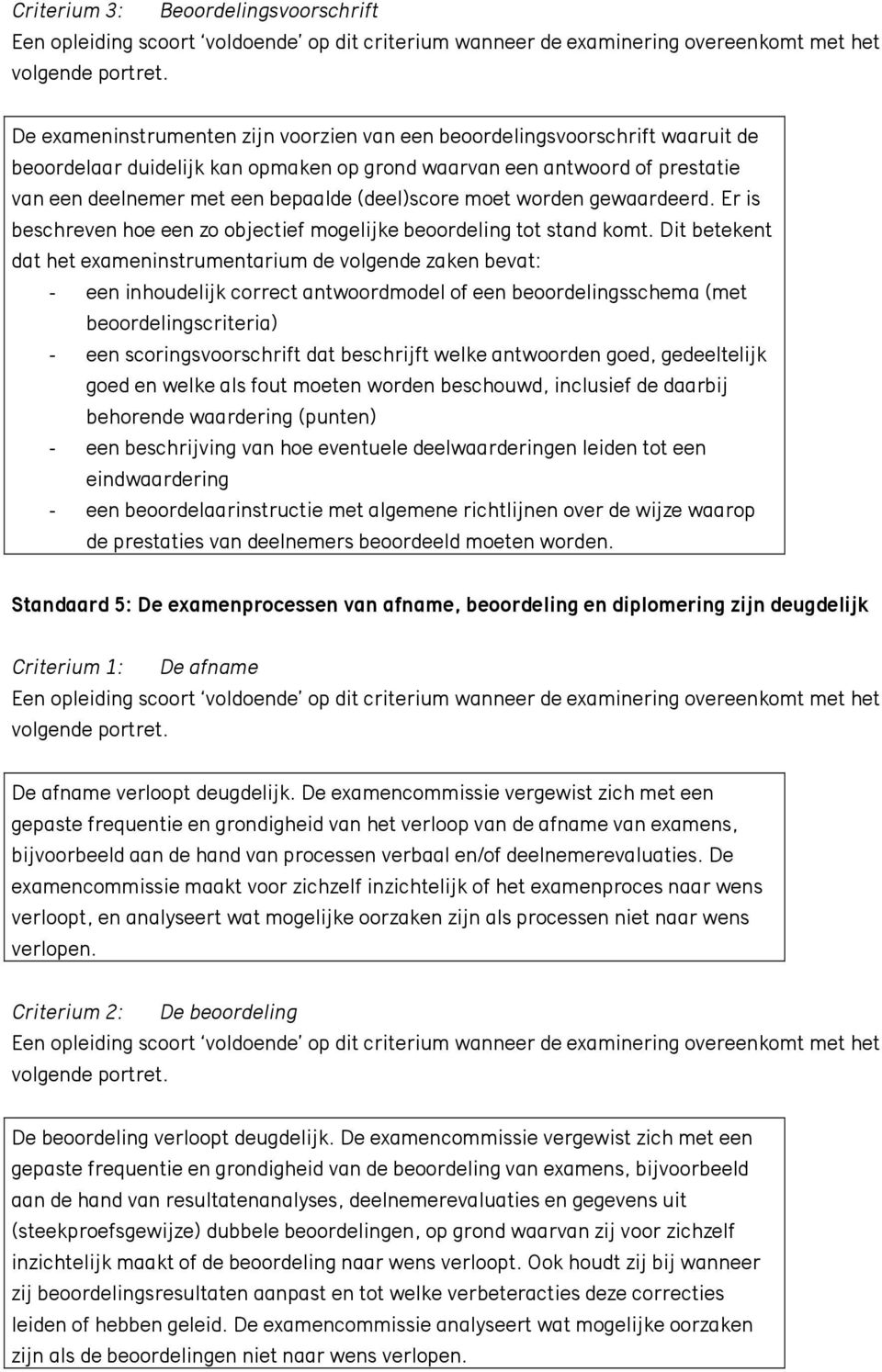 Dit betekent dat het exameninstrumentarium de volgende zaken bevat: - een inhoudelijk correct antwoordmodel of een beoordelingsschema (met beoordelingscriteria) - een scoringsvoorschrift dat