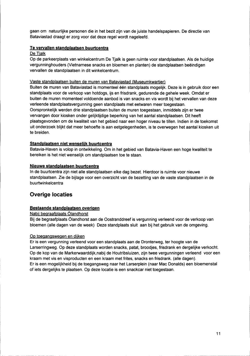 Als de hudge vergunnnghouders (Vetnamese snacks en bloemen en planten) de standplaatsen beëndgen vervallen de standplaatsen n dt wnkelcentrum.