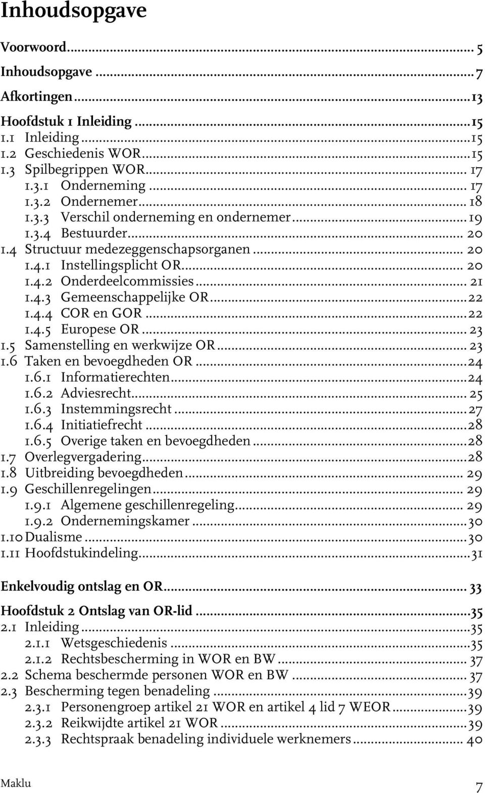 ..22 1.4.4 COR en GOR...22 1.4.5 Europese OR... 23 1.5 Samenstelling en werkwijze OR... 23 1.6 Taken en bevoegdheden OR...24 1.6.1 Informatierechten...24 1.6.2 Adviesrecht... 25 1.6.3 Instemmingsrecht.