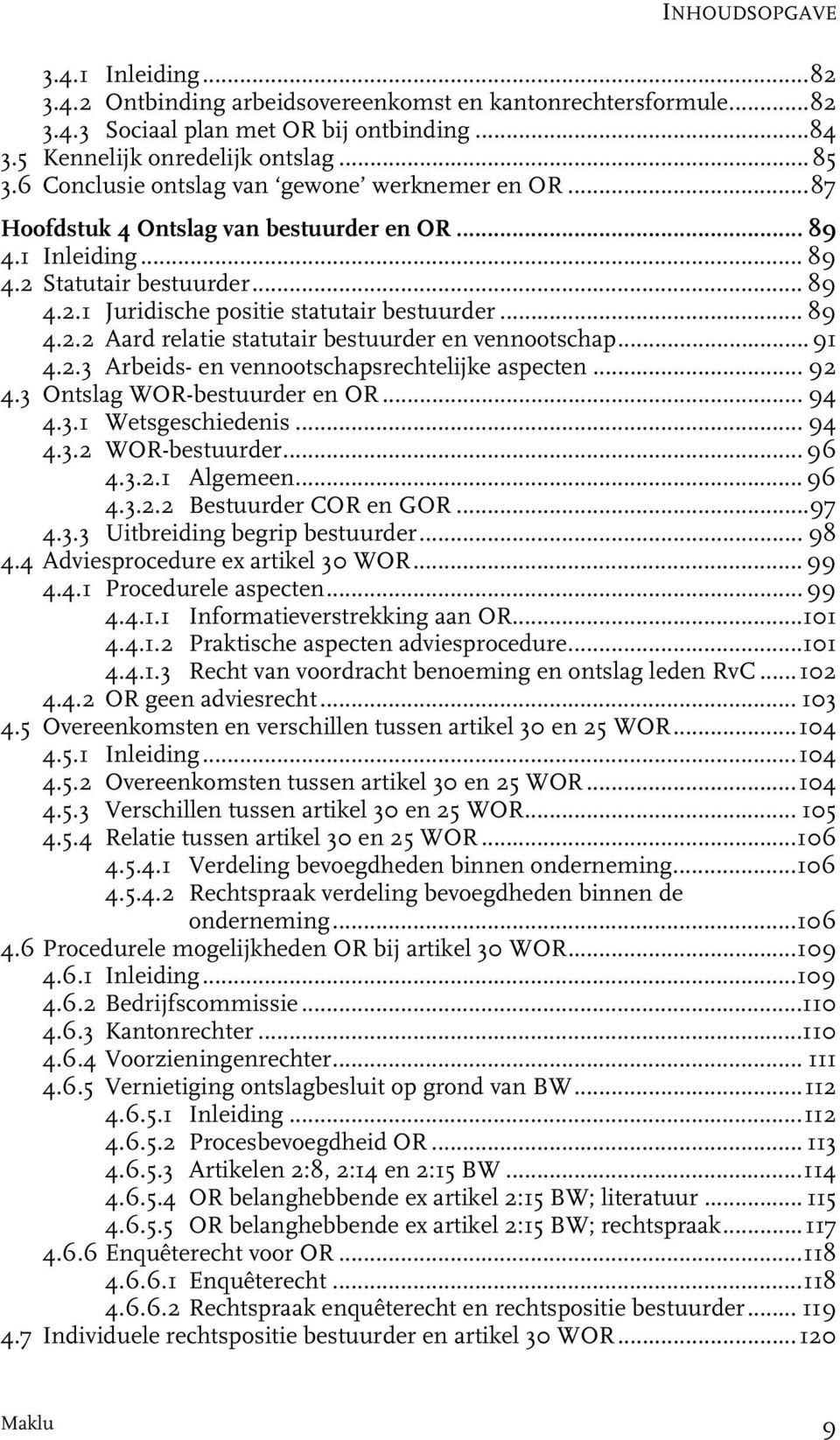 .. 89 4.2.2 Aard relatie statutair bestuurder en vennootschap...91 4.2.3 Arbeids- en vennootschapsrechtelijke aspecten... 92 4.3 Ontslag WOR-bestuurder en OR... 94 4.3.1 Wetsgeschiedenis... 94 4.3.2 WOR-bestuurder.