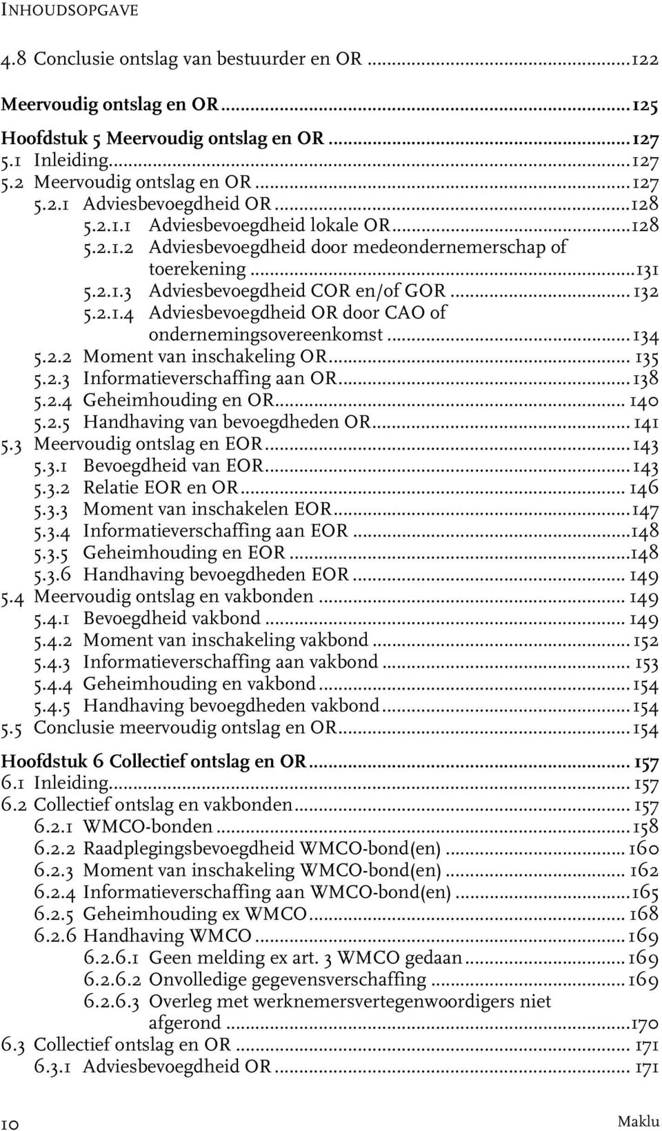 ..134 5.2.2 Moment van inschakeling OR... 135 5.2.3 Informatieverschaffing aan OR...138 5.2.4 Geheimhouding en OR... 140 5.2.5 Handhaving van bevoegdheden OR... 141 5.3 Meervoudig ontslag en EOR.