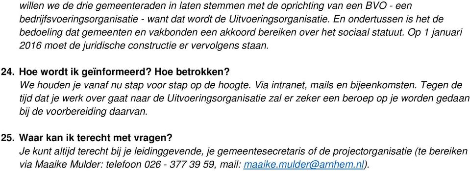 Hoe wordt ik geïnformeerd? Hoe betrokken? We houden je vanaf nu stap voor stap op de hoogte. Via intranet, mails en bijeenkomsten.