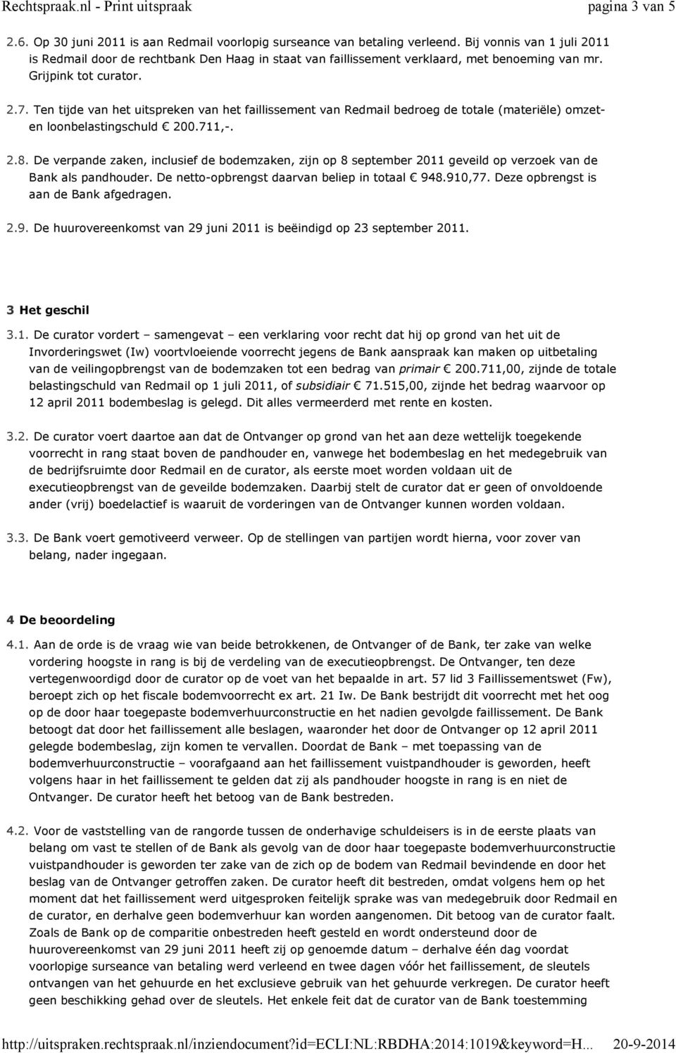 Ten tijde van het uitspreken van het faillissement van Redmail bedroeg de totale (materiële) omzet en loonbelastingschuld 200.711,. 2.8.