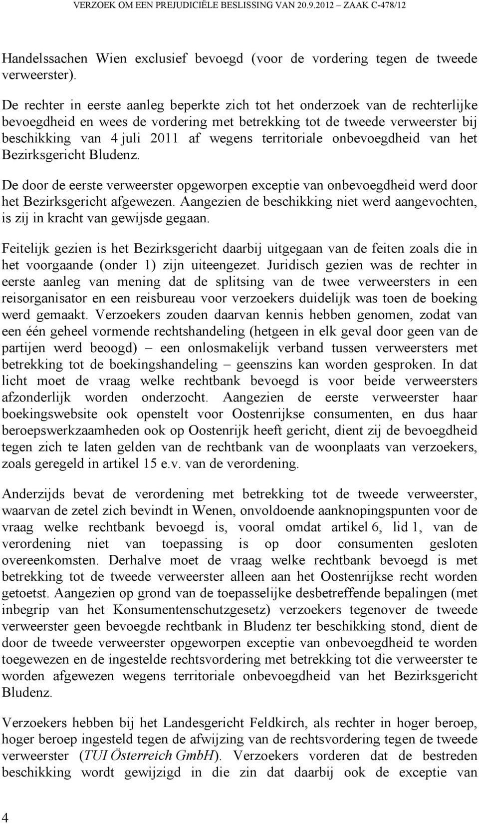 territoriale onbevoegdheid van het Bezirksgericht Bludenz. De door de eerste verweerster opgeworpen exceptie van onbevoegdheid werd door het Bezirksgericht afgewezen.