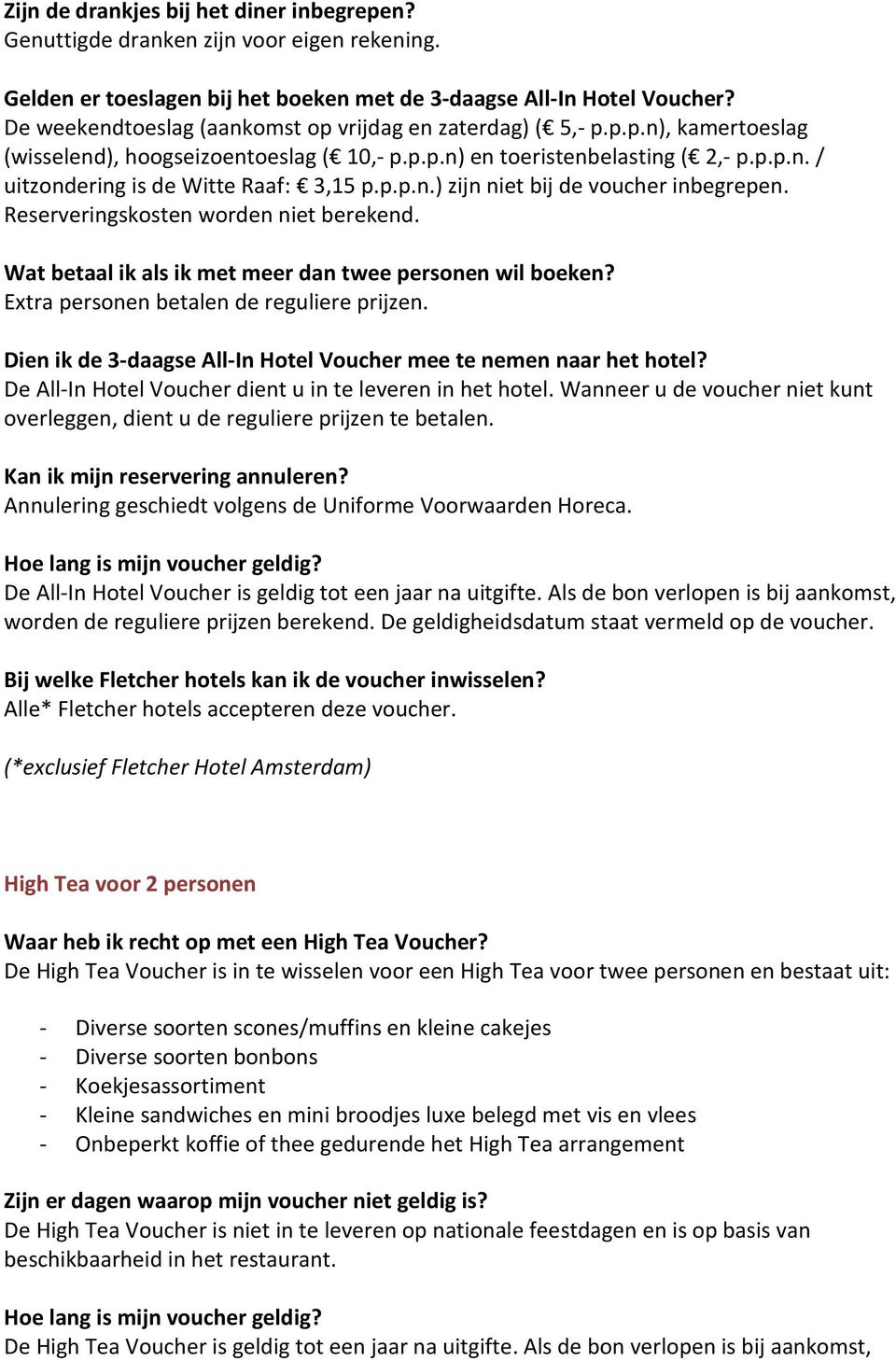 p.p.n.) zijn niet bij de voucher inbegrepen. Reserveringskosten worden niet berekend. Dien ik de 3-daagse All-In Hotel Voucher mee te nemen naar het hotel?