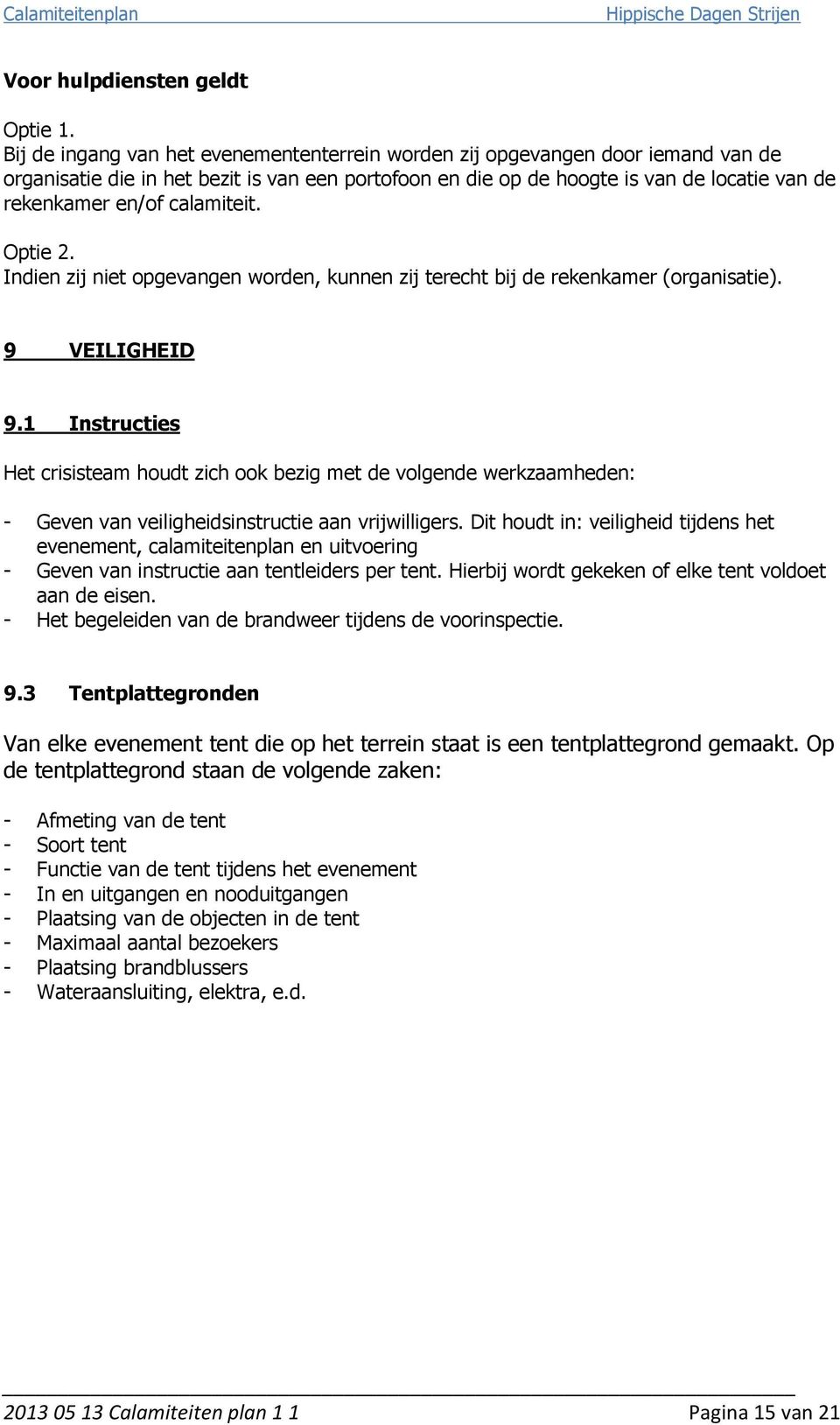 calamiteit. Optie 2. Indien zij niet opgevangen worden, kunnen zij terecht bij de rekenkamer (organisatie). 9 VEILIGHEID 9.