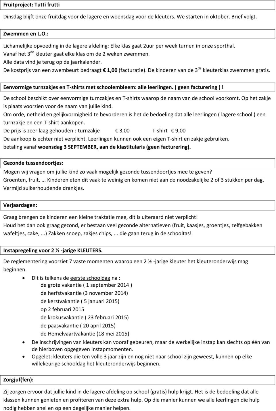 Alle data vind je terug op de jaarkalender. De kostprijs van een zwembeurt bedraagt 1,00 (facturatie). De kinderen van de 3 de kleuterklas zwemmen gratis.