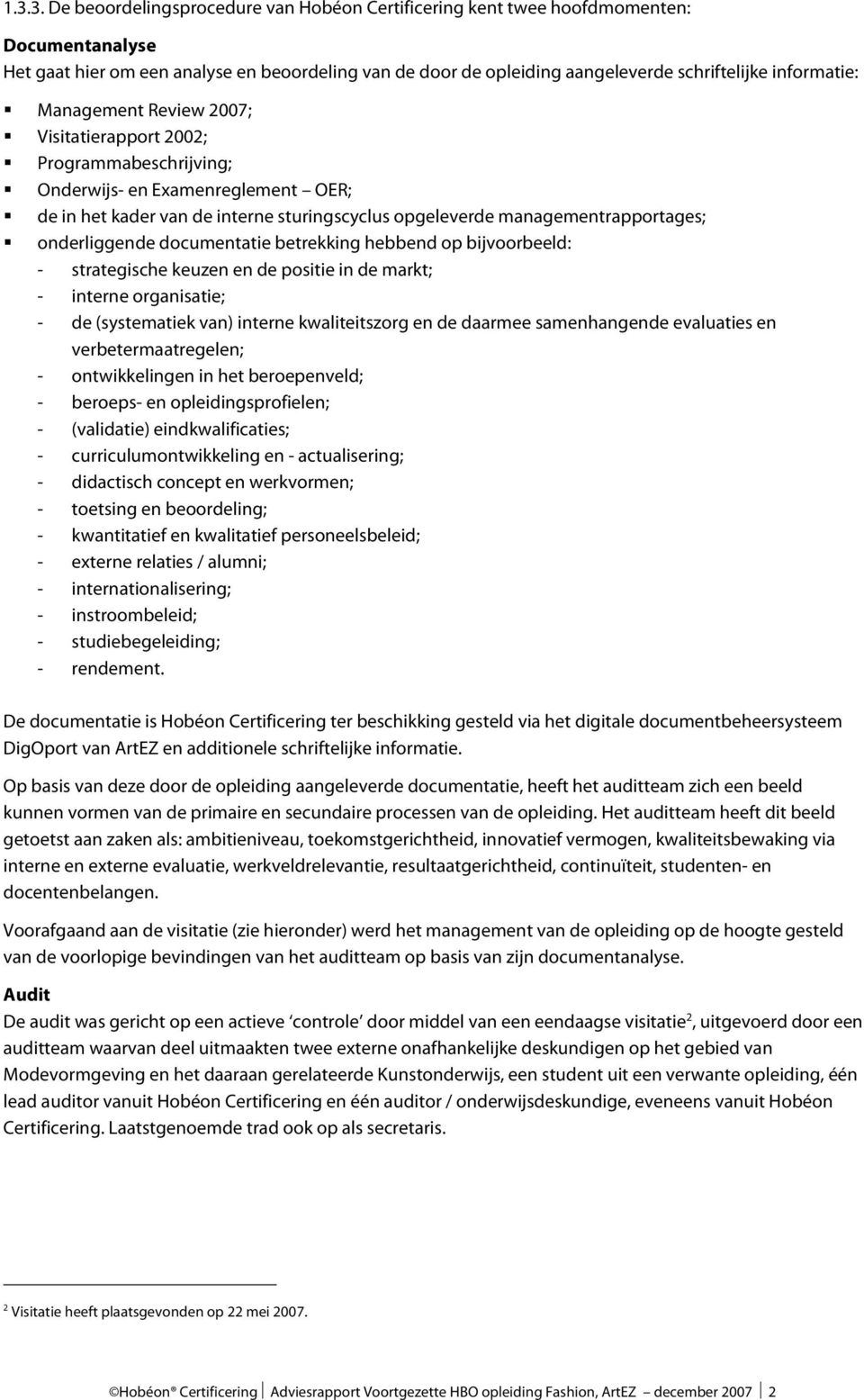 onderliggende documentatie betrekking hebbend op bijvoorbeeld: - strategische keuzen en de positie in de markt; - interne organisatie; - de (systematiek van) interne kwaliteitszorg en de daarmee