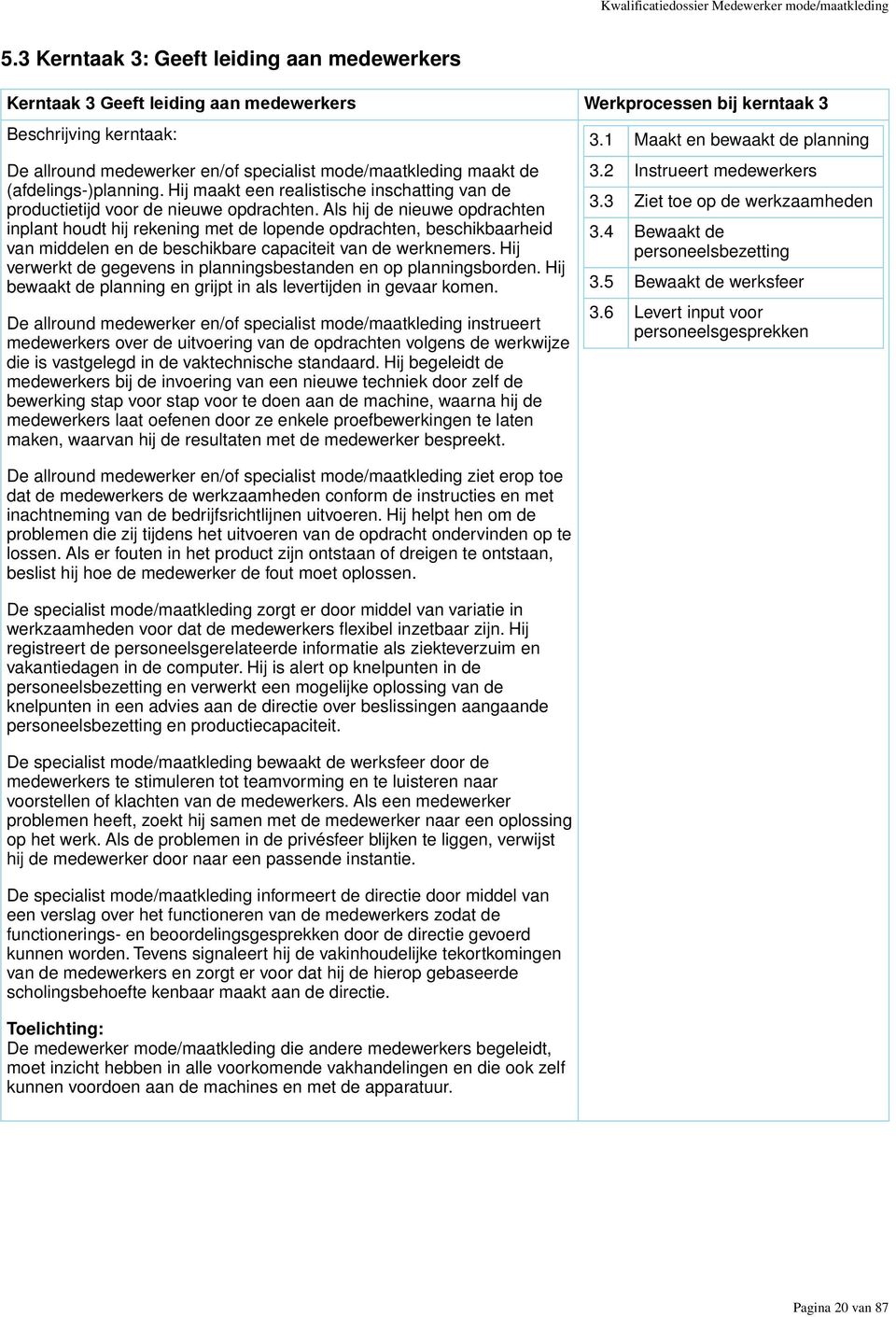 de (afdelings-)planning. Hij maakt een realistische inschatting van de productietijd voor de nieuwe opdrachten.