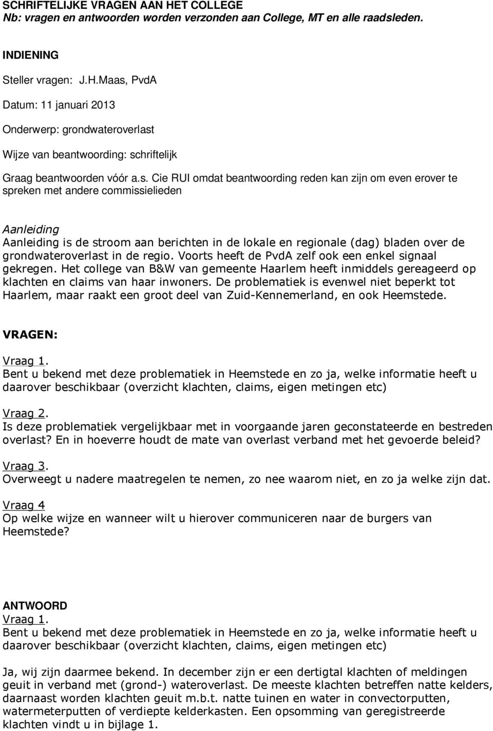 grondwateroverlast in de regio. Voorts heeft de PvdA zelf ook een enkel signaal gekregen. Het college van B&W van gemeente Haarlem heeft inmiddels gereageerd op klachten en claims van haar inwoners.