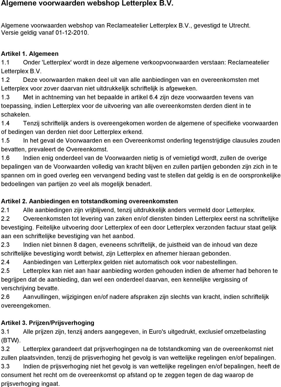 2 Deze voorwaarden maken deel uit van alle aanbiedingen van en overeenkomsten met Letterplex voor zover daarvan niet uitdrukkelijk schriftelijk is afgeweken. 1.