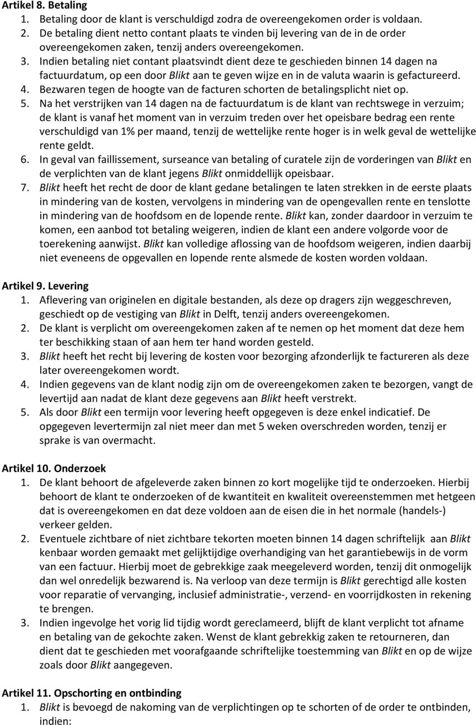 Indien betaling niet contant plaatsvindt dient deze te geschieden binnen 14 dagen na factuurdatum, op een door Blikt aan te geven wijze en in de valuta waarin is gefactureerd. 4.