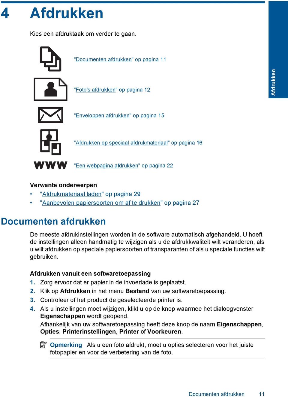 pagina 22 Verwante onderwerpen "Afdrukmateriaal laden" op pagina 29 "Aanbevolen papiersoorten om af te drukken" op pagina 27 Documenten afdrukken De meeste afdrukinstellingen worden in de software