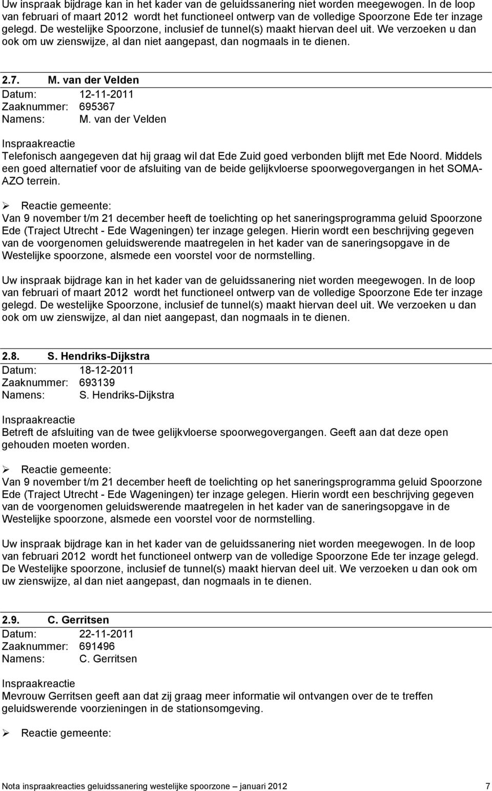 We verzoeken u dan ook om uw zienswijze, al dan niet aangepast, dan nogmaals in te dienen. 2.7. M. van der Velden Datum: 12-11-2011 Zaaknummer: 695367 Namens: M.